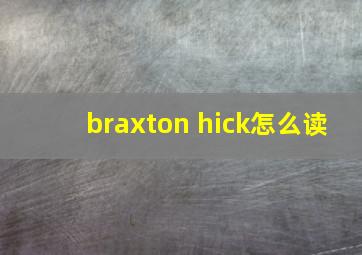 braxton hick怎么读